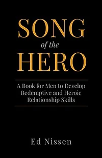 Song of the Hero: A Book for Men to Develop Redemptive and Heroic Relationship Skills