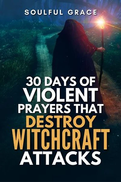 30 Days of Violent Prayers That Destroy Witchcraft Attacks: Secrets of Spiritual Defense and Protection