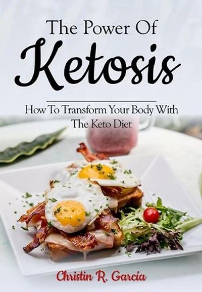 The Power Of Ketosis: How To Transform Your Body With The Keto Diet