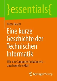 Eine kurze Geschichte der Technischen Informatik: Wie ein Computer funktioniert – anschaulich erklärt