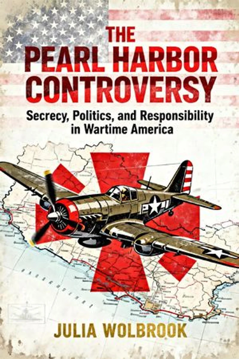 The Pearl Harbor Controversy Secrecy, Politics, and Responsibility in Wartime America