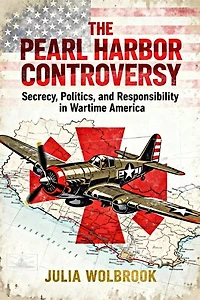The Pearl Harbor Controversy Secrecy, Politics, and Responsibility in Wartime America