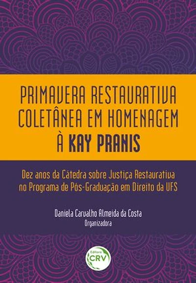 Primavera restaurativa coletânea em homenagem à Kay Pranis:: Dez anos da Cátedra sobre Justiça Restaurativa no Programa de PósGraduação em Direito da UFS