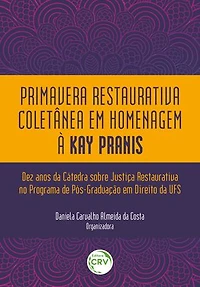 Primavera restaurativa coletânea em homenagem à Kay Pranis:: Dez anos da Cátedra sobre Justiça Restaurativa no Programa de PósGraduação em Direito da UFS