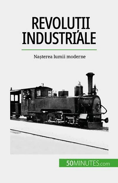Revoluții industriale: Nașterea lumii moderne