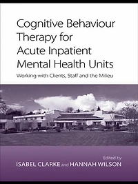 Cognitive Behaviour Therapy for Acute Inpatient Mental Health Units: Working with clients, staff and the milieu