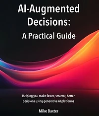 AI-Augmented Decisions: A Practical Guide