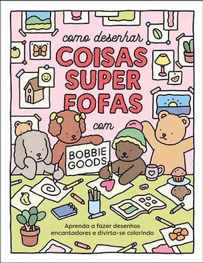 Como desenhar coisas superfofas com Bobbie Goods: Aprenda a fazer desenhos encantadores e divirta-se colorindo