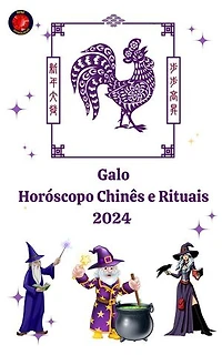 Galo Horóscopo Chinês e Rituais 2024