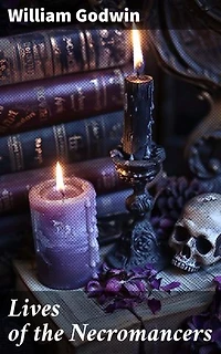 Lives of the Necromancers: Enriched edition. Unveiling the Secrets of Necromancy: A Historical Exploration of the Occult World