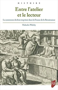 Entre l’atelier et le lecteur: Le commerce du livre imprimé dans la France de la Renaissance