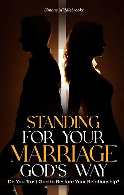 Standing for Your Marriage God's Way: Do You Trust God to Restore Your Relationship?