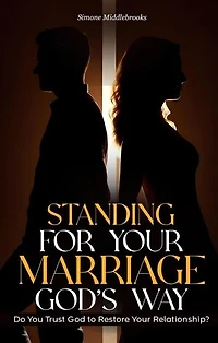 Standing for Your Marriage God's Way: Do You Trust God to Restore Your Relationship?
