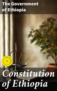 Constitution of Ethiopia: Enriched edition. The Legal Framework of Democracy in Ethiopia: A Comprehensive Guide to Constitutional Governance