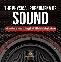 The Physical Phenomena of Sound | Introduction to Sound as Energy Grade 4 | Children's Physics Books