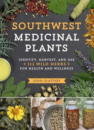 Southwest Medicinal Plants: Identify, Harvest, And Use 112 Wild Herbs For Health Wellness