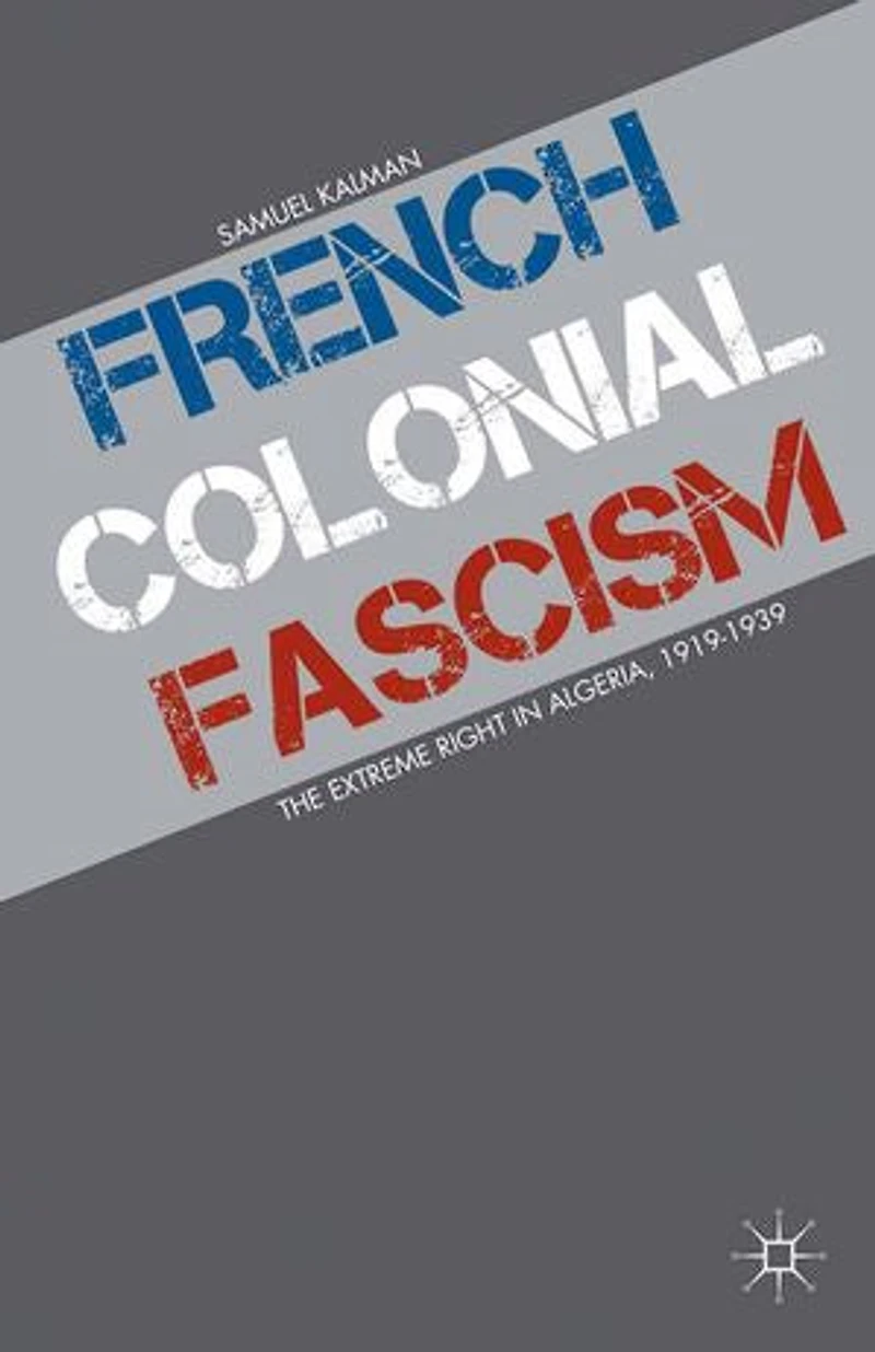 French Colonial Fascism: The Extreme Right Algeria, 1919-1939