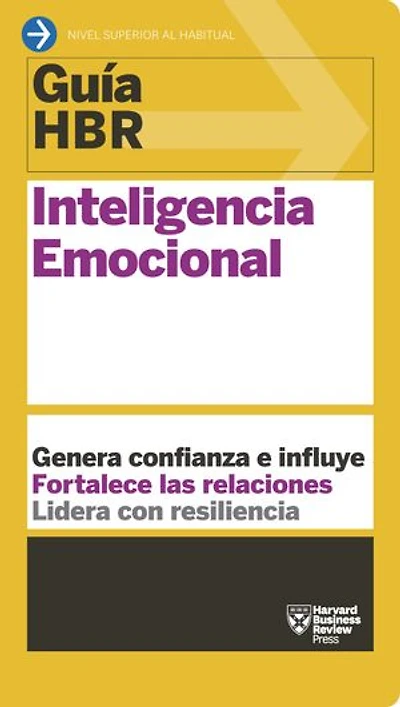 Guía HBR: Inteligencia emocional: Genera confianza e influye. Fortalece las relaciones. Lidera con resiliencia