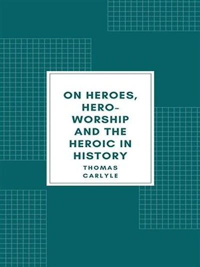 On Heroes, Hero-Worship and the Heroic in History