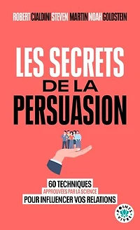 Les secrets de la persuasion: 60 techniques approuvées par science pour influencer vos relations