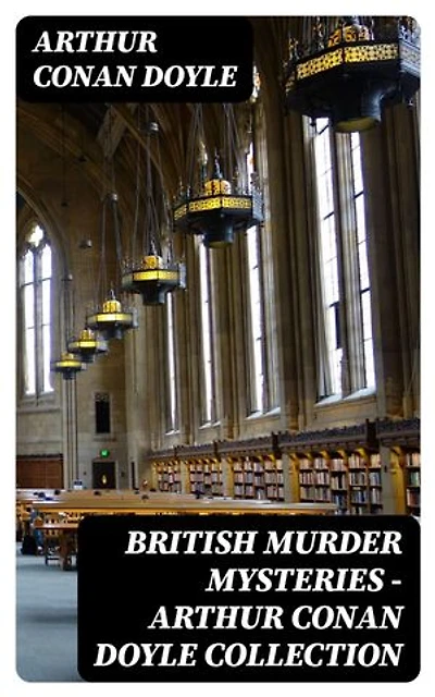 British Murder Mysteries - Arthur Conan Doyle Collection: Enriched edition.