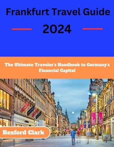 Frankfurt Travel guide 2024: The Ultimate Traveler's Handbook to Germany's Financial Capital