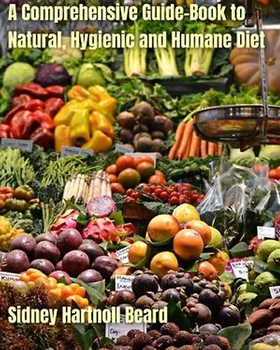 A Comprehensive Guide-Book to Natural, Hygienic and Humane Diet