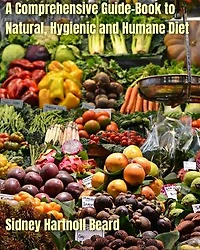 A Comprehensive Guide-Book to Natural, Hygienic and Humane Diet