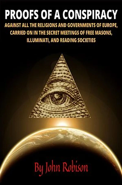 Proofs of a Conspiracy: Against All the Religions and Governments of Europe, Carried on in the Secret Meetings of Freemasons, Illuminati, and Reading Societies
