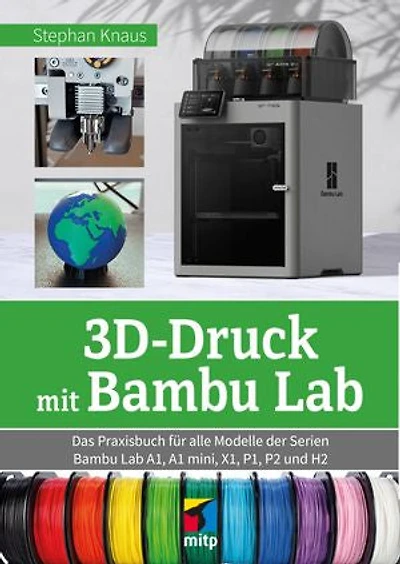 3D-Druck mit Bambu Lab: Das Praxisbuch für alle Modelle der Serien Bambu Lab A1, A1 mini, X1, P1, P2 und H2