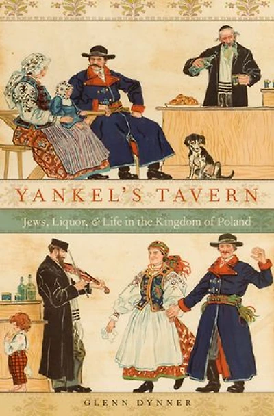 Yankel's Tavern: Jews, Liquor, and Life the Kingdom of Poland