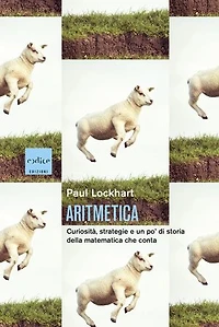 Aritmetica: Curiosità, strategie e un po' di storia della matematica che conta