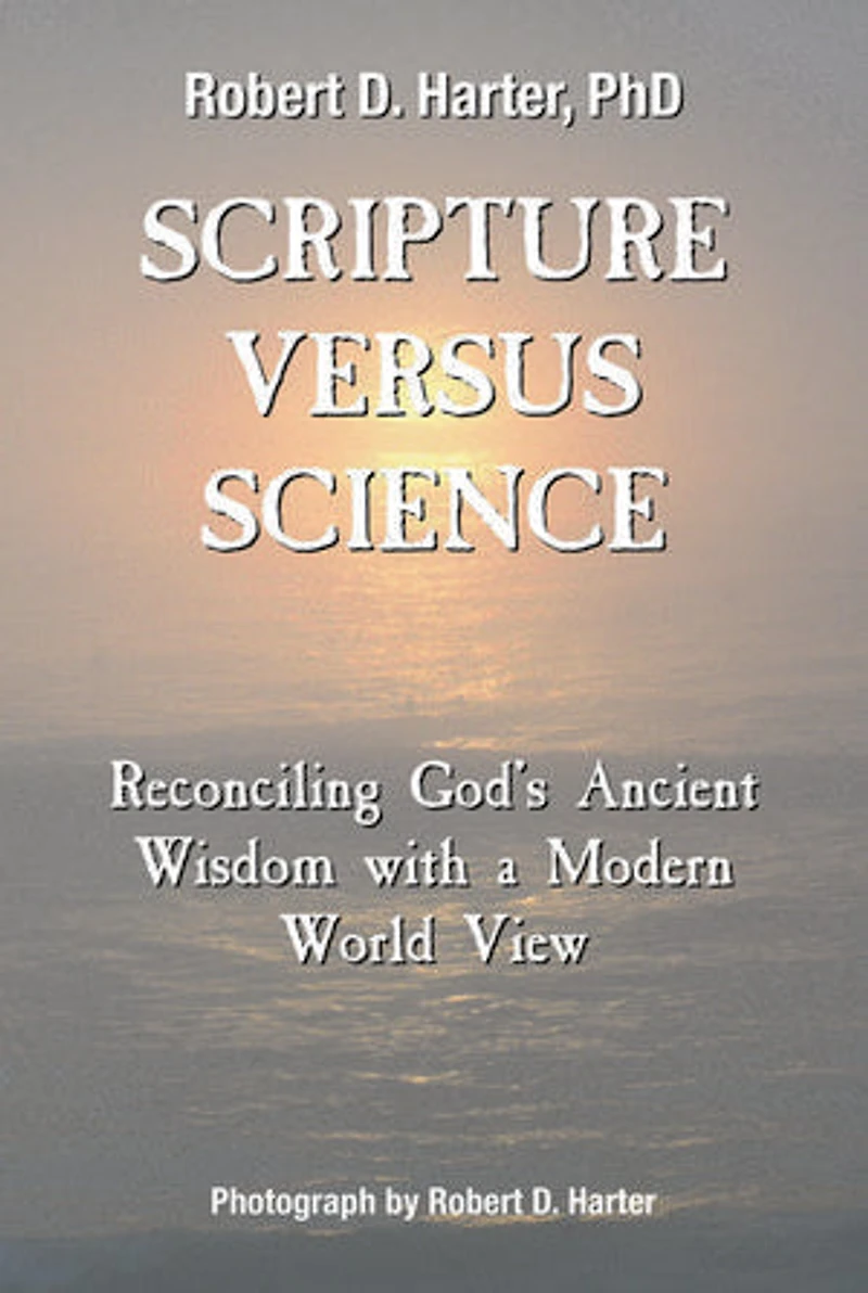 Scripture Versus Science: Reconciling God's Ancient Wisdom with a Modern World View