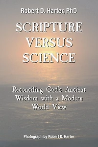 Scripture Versus Science: Reconciling God's Ancient Wisdom with a Modern World View