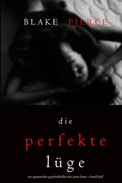 Die Perfekte Lüge (Ein spannender Psychothriller mit Jessie Hunt Band Fünf)