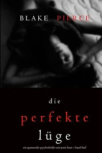 Die Perfekte Lüge (Ein spannender Psychothriller mit Jessie Hunt Band Fünf)