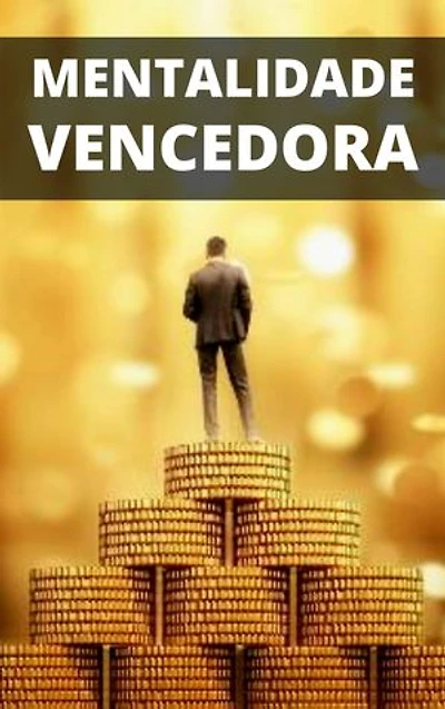 A Mentalidade Vencedora: Aprenda a Formula da Mentalidade Vencedora e Conquiste o Sucesso