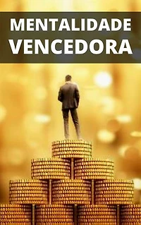 A Mentalidade Vencedora: Aprenda a Formula da Mentalidade Vencedora e Conquiste o Sucesso
