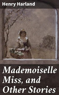 Mademoiselle Miss, and Other Stories: Captivating Tales of Love and Loss in the Late 19th Century