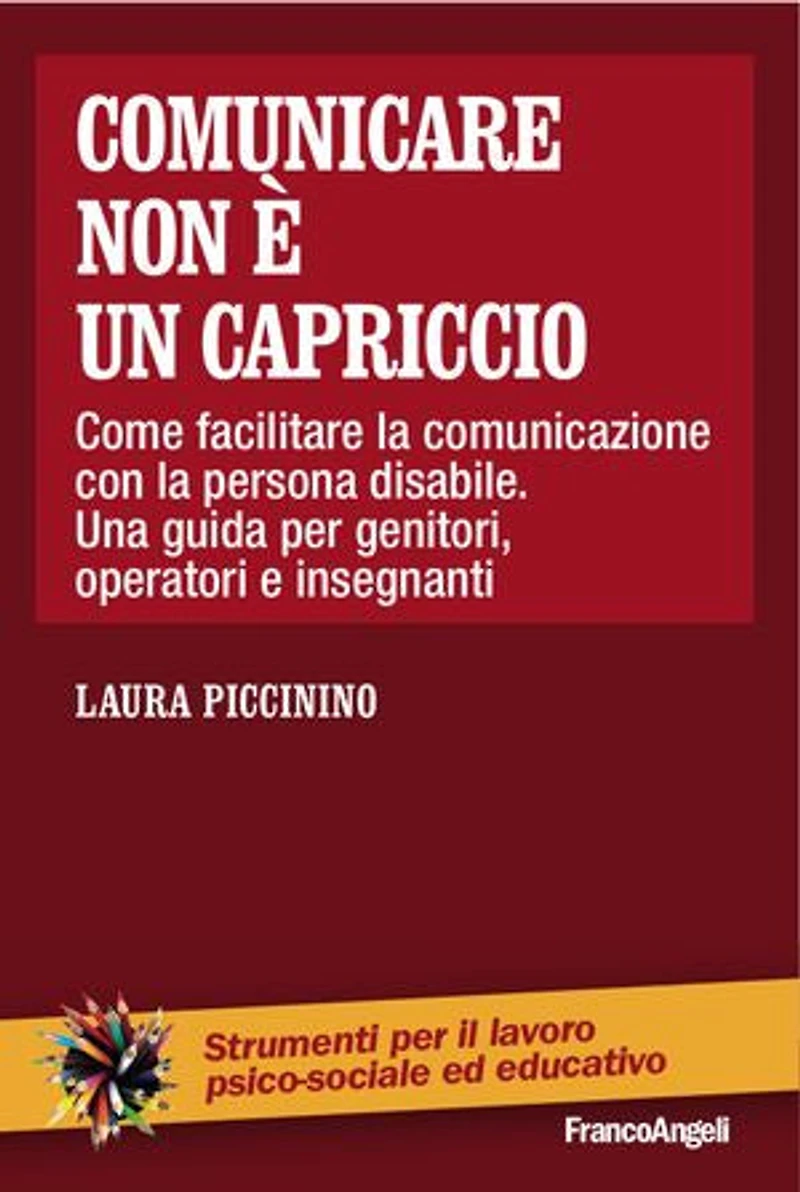Comunicare non è un capriccio.: Come facilitare la comunicazione con la persona disabile. Una guida per genitori, operatori e insegnanti