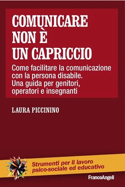 Comunicare non è un capriccio.: Come facilitare la comunicazione con la persona disabile. Una guida per genitori, operatori e insegnanti
