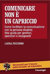 Comunicare non è un capriccio.: Come facilitare la comunicazione con la persona disabile. Una guida per genitori, operatori e insegnanti