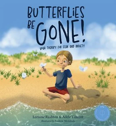 Butterflies Be Gone!: Yoga Therapy for Fear and Anxiety