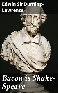 Bacon is Shake-Speare: Enriched edition. Together with a Reprint of Bacon's Promus of Formularies and Elegancies