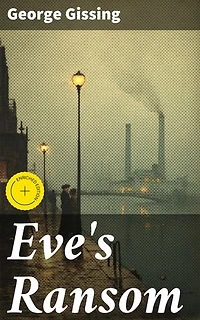Eve's Ransom: Enriched edition. A Tale of Love, Redemption, and Sacrifice in Late Victorian London