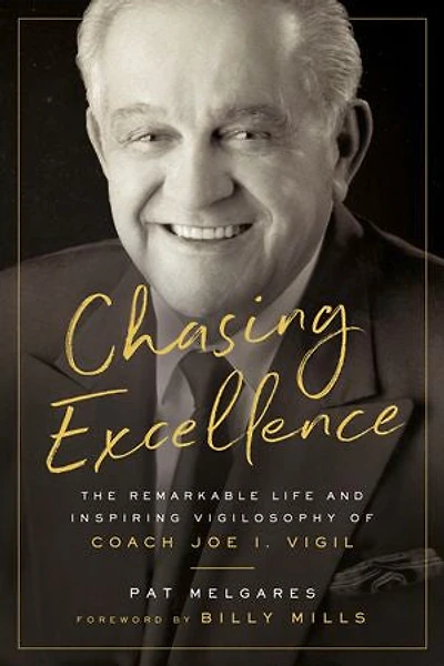 Chasing Excellence: The Remarkable Life And Inspiring Vigilosophy Of Coach Joe I. Vigil