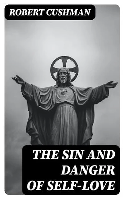 The Sin and Danger of Self-Love: Enriched edition. Described by a Sermon Preached At Plymouth, in New-England, 1621