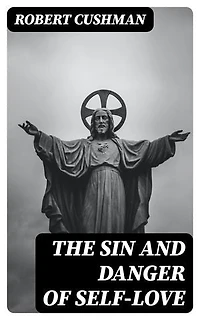 The Sin and Danger of Self-Love: Enriched edition. Described by a Sermon Preached At Plymouth, in New-England, 1621