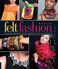 Felt Fashion: Couture Projects From Garments to Accessories