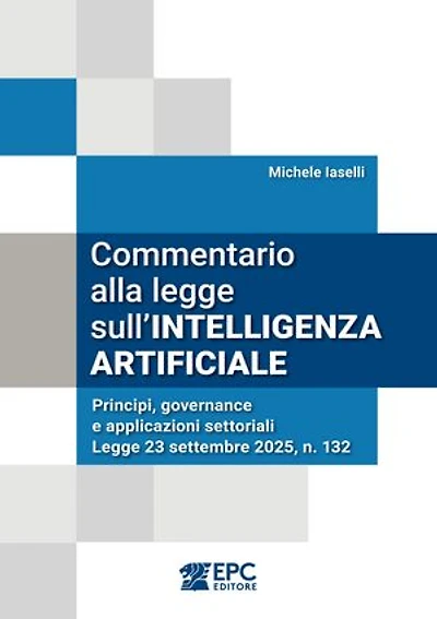 Commentario alla legge sull'INTELLIGENZA ARTIFICIALE: Principi, governance e applicazioni settoriali - Legge 23 settembre 2025, n. 132